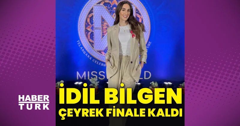İdil Bilgen, Miss World de çeyrek finale kaldı Magazin haberleri