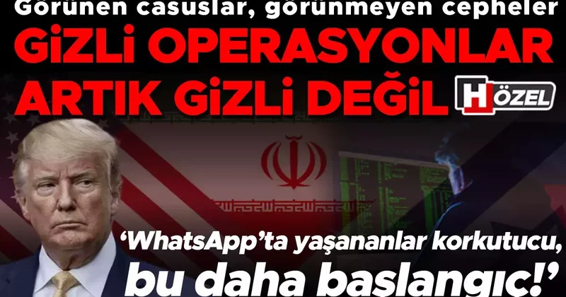 Görünen casuslar, görünmeyen cepheler: Gizli operasyonlar artık gizli değil! ‘WhatsApp üzerinden yaşananlar korkutucu, bu daha başlangıç!’