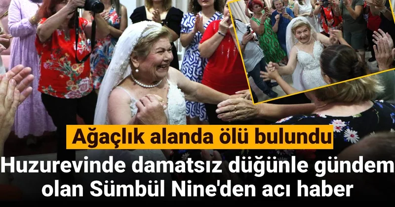 Huzurevinde damatsız düğünle gündem olan Sümbül Nine den acı haber: Ağaçlık alanda ölü bulundu