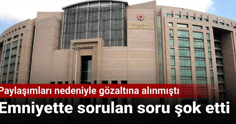 Paylaşımları nedeniyle gözaltına alınmıştı: Emniyette sorulan soru şok etti