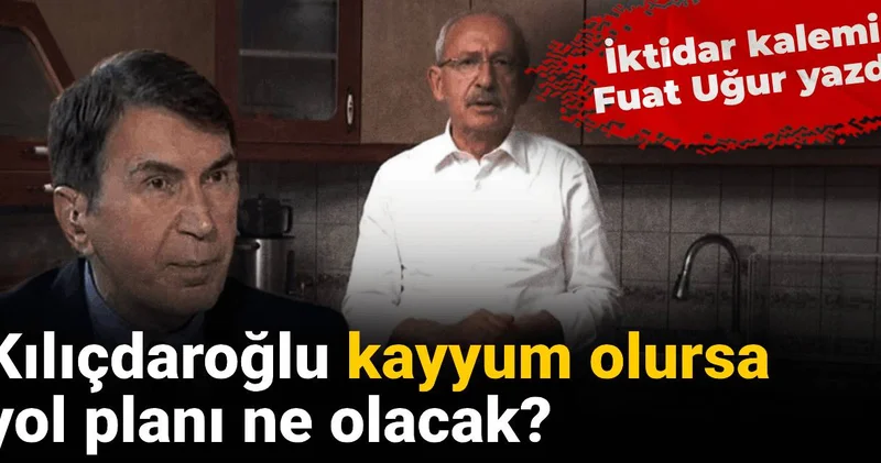 Kılıçdaroğlu kayyum olursa yol planı ne olacak? İktidar kalemi Fuat Uğur yazdı