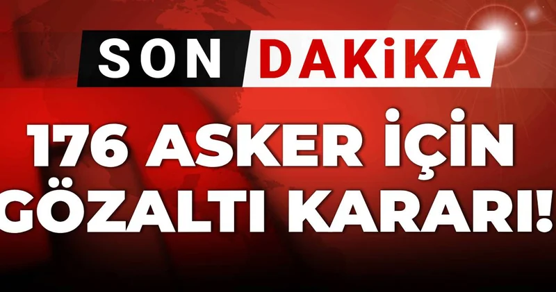 Son dakika 176 asker için gözaltı kararı verildi!