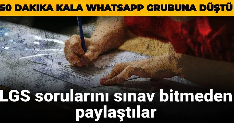 LGS sorularını sınav bitmeden paylaştılar: 2 saat kala Whatsapp grubuna düştü
