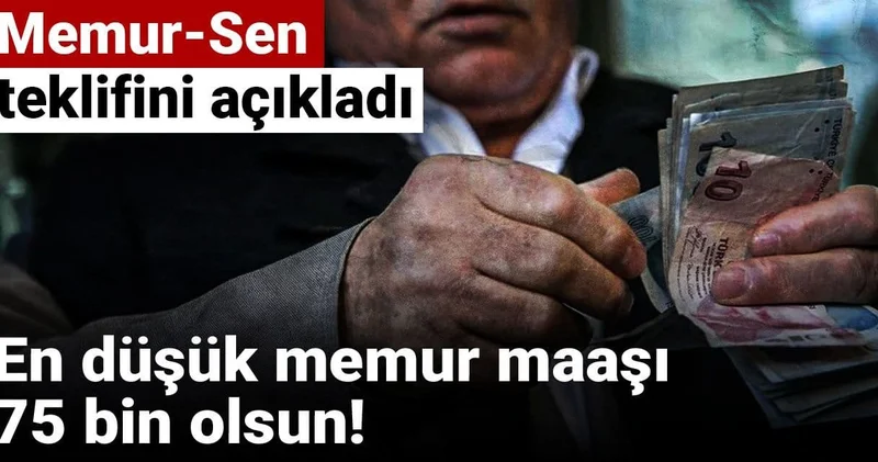 Memur Sen teklifini açıkladı: En düşük memur maaşı 75 bin olsun!