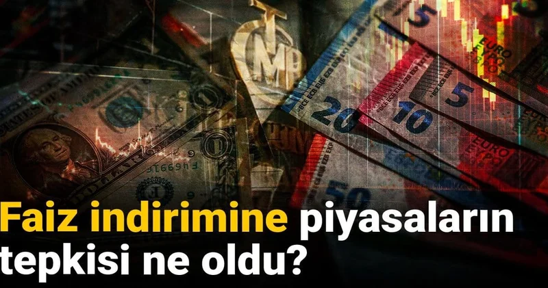 Faiz indirimine piyasaların tepkisi ne oldu?
