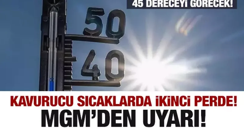 Kavurucu sıcaklarda ikinci perde! Hava durumu uyarısı...45 dereceyi görecek