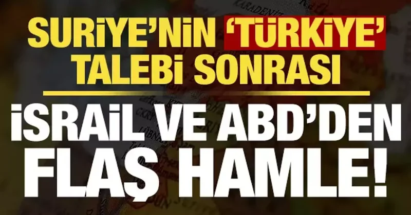 Suriye nin Türkiye talebi sonrası İsrail ve ABD den flaş hamle!