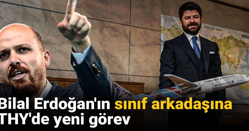 Bilal Erdoğan ın sınıf arkadaşına THY de yeni görev