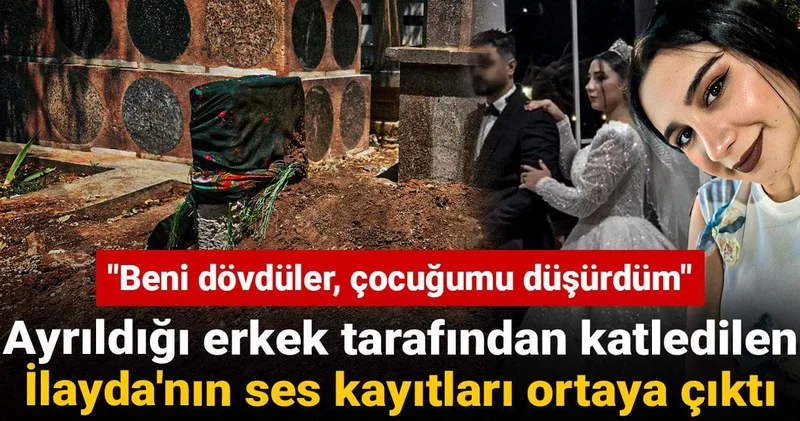 Ayrıldığı erkek tarafından katledilen İlayda nın ses kayıtları ortaya çıktı: Beni dövdüler, çocuğumu düşürdüm