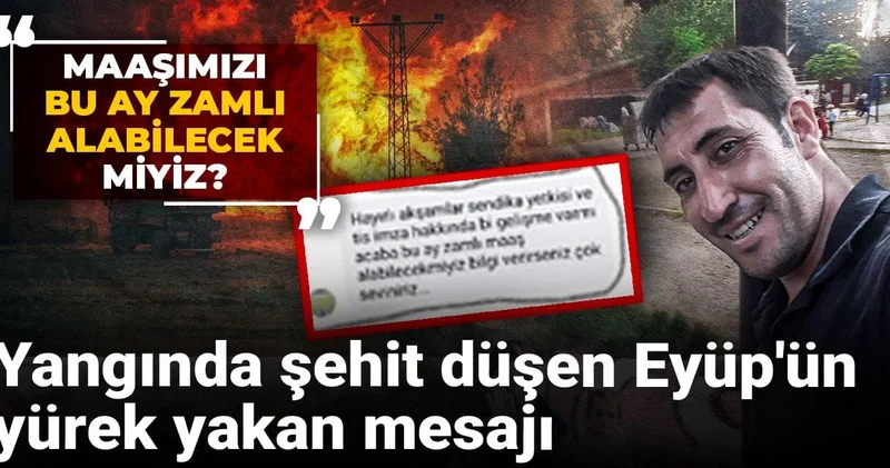 Yangında şehit düşen Eyüp ün yürek yakan mesajı: Maaşımızı bu ay zamlı alabilecek miyiz?