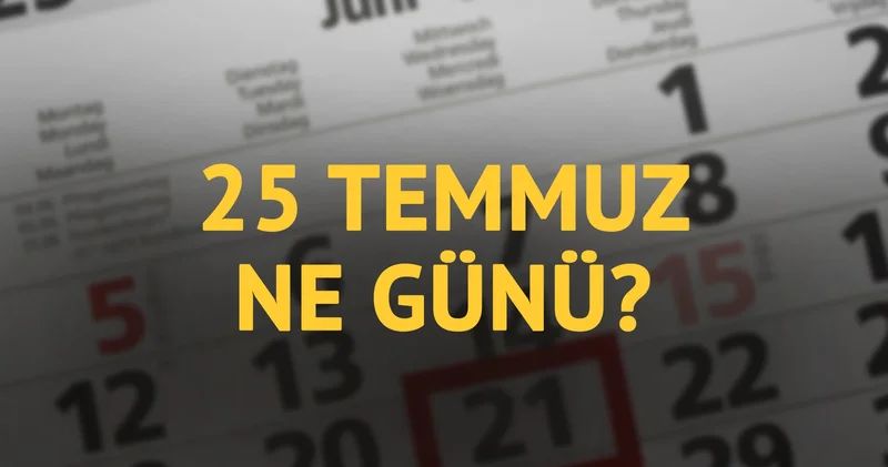 25 Temmuz ne günü? 25 Temmuz un anlam ve önemi ne?