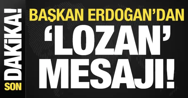 Son dakika: Başkan Erdoğan dan Lozan mesajı!