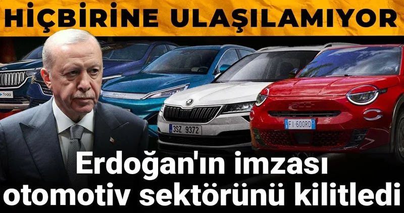 Erdoğan ın imzası otomotiv sektörünü kilitledi! Hiçbirine ulaşılamıyor