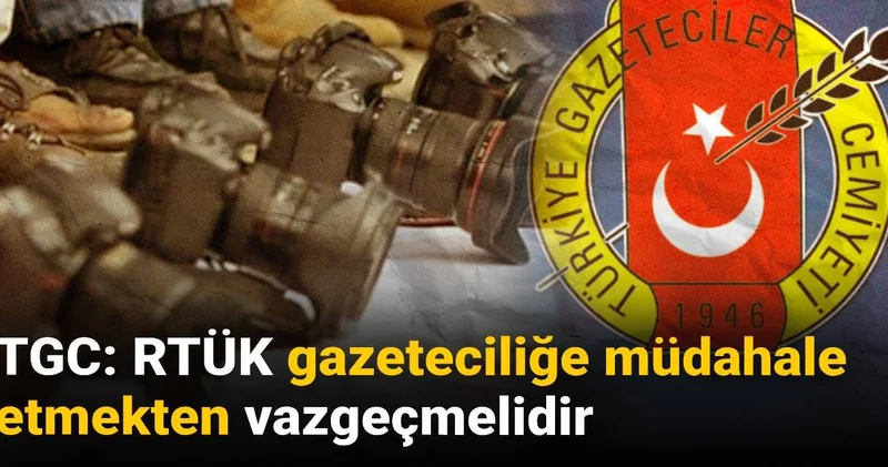 TGC: RTÜK gazeteciliğe müdahale etmekten vazgeçmelidir