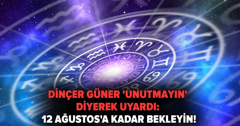 Bugün başlıyor... Dinçer Güner Unutmayın diyerek uyardı: 12 Ağustos a kadar bekleyin!