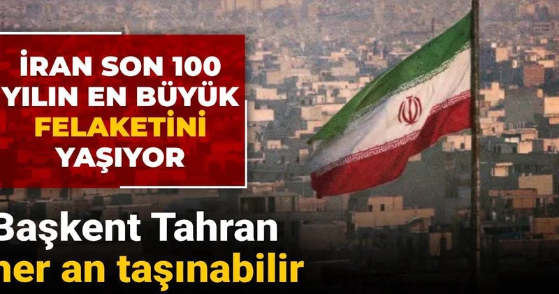 İran son 100 yılın en büyük felaketini yaşıyor! Başkent Tahran her an taşınabilir