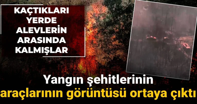 Yangın şehitlerinin araçlarının görüntüsü ortaya çıktı: Kaçtıkları yerde alevlerin arasında kalmışlar