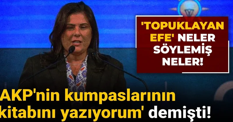 Topuklayan Efe neler söylemiş neler! AKP nin kumpaslarının kitabını yazıyorum demişti