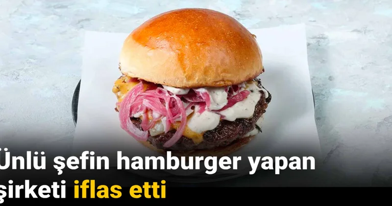Ünlü şefin hamburger yapan şirketi iflas etti