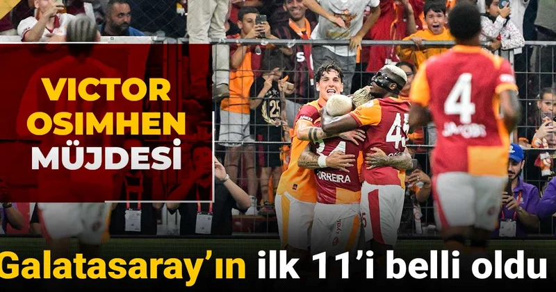 Galatasaray ın ilk 11 i belli oldu: Osimhen müjdesi