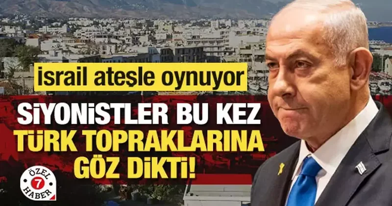 İsrail ateşle oynuyor: Siyonistler, bu kez Türk topraklarına göz dikti!