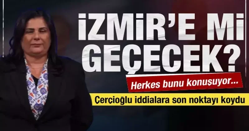 Özlem Çerçioğlu İzmir e mi geçecek? Çok konuşulan iddiaya cevap verdi