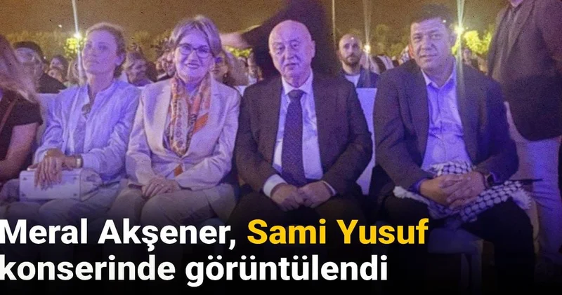 Meral Akşener, Sami Yusuf konserinde görüntülendi