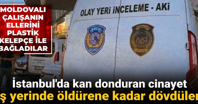 İstanbul da kan donduran cinayet: İş yerinde öldürene kadar dövdüler