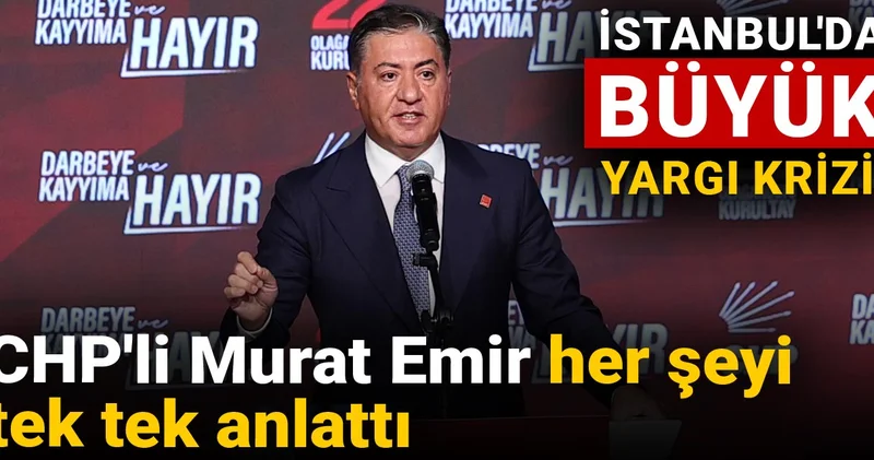 İstanbul da büyük yargı krizi! CHP li Murat Emir her şeyi tek tek anlattı