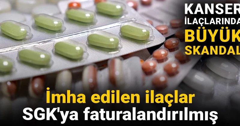 Kanser ilaçlarında büyük skandal: İmha edilen ilaçlar SGK ya faturalandırılmış