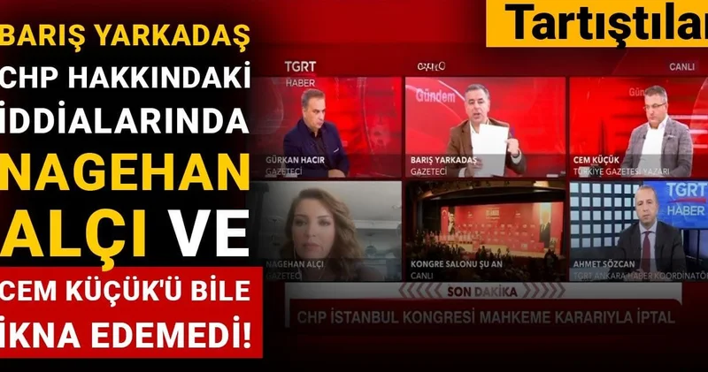 Barış Yarkadaş CHP hakkındaki iddialarında Nagehan Alçı ve Cem Küçük ü bile ikna edemedi! Tartıştılar