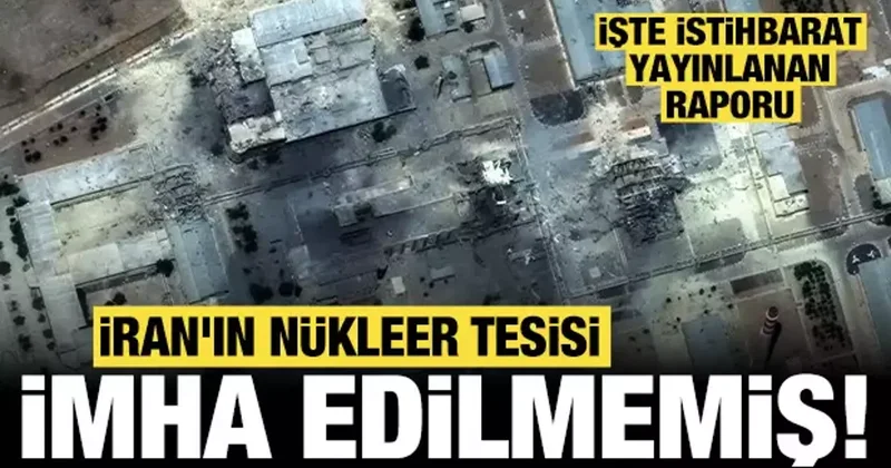 ABD ve İsrail istihbaratından flaş rapor: İran ın nükleer tesisi imha edilmemiş!