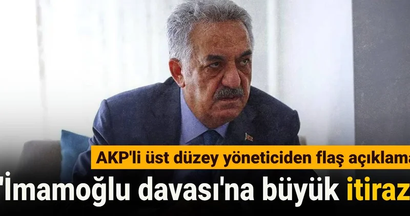 AKP li üst düzey yöneticiden flaş açıklama! İmamoğlu davası na büyük itiraz