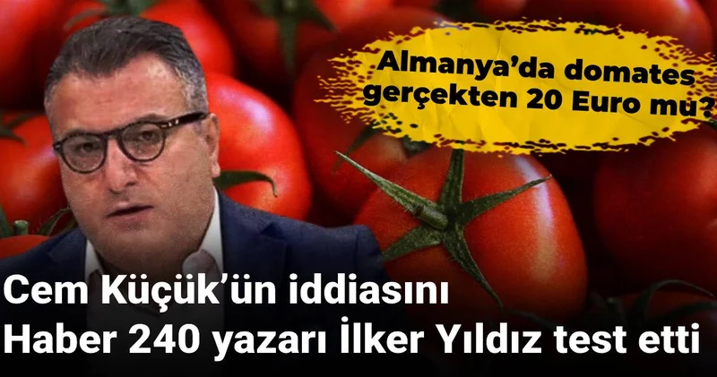 Cem Küçük’ün iddiasını Haber 240 yazarı İlker Yıldız test etti: Almanya’da domates gerçekten 20 Euro mu