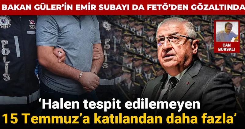 ‘Halen tespit edilemeyen, 15 Temmuz’a katılandan daha fazla’: Bakan Güler’in emir subayı da FETÖ’den gözaltında