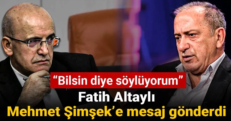 Fatih Altaylı Mehmet Şimşek e mesaj gönderdi: Bilsin diye söylüyorum