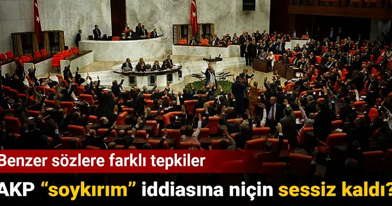 AKP soykırım” iddiasına niçin sessiz kaldı? Benzer sözlere farklı tepkiler