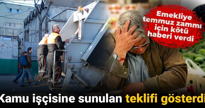 Kamu işçisine sunulan teklifi gösterdi, emekliye temmuz zammı için kötü haberi verdi