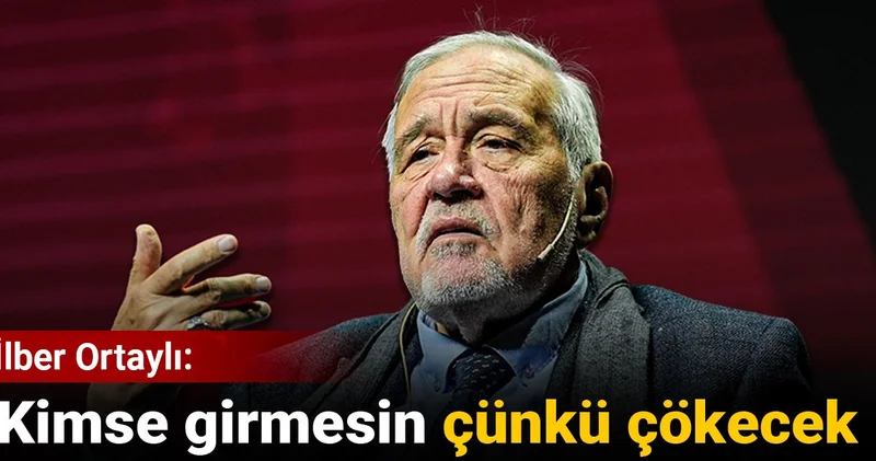 İlber Ortaylı: Kimse girmesin çünkü çökecek