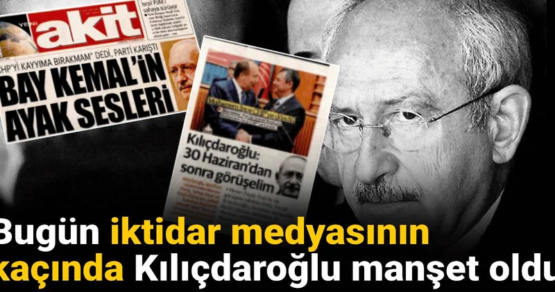 Bugün iktidar medyasının kaçında Kılıçdaroğlu manşet oldu