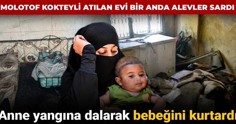Molotof kokteyli atılan evi bir anda alevler sardı: Anne yangına dalarak bebeğini kurtardı