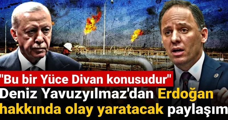 Deniz Yavuzyılmaz dan Erdoğan hakkında olay yaratacak paylaşım: Bu bir Yüce Divan konusudur
