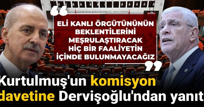 Numan Kurtulmuş un komisyon davetine İYİ Parti Genel Başkanı Dervişoğlu ndan yanıt