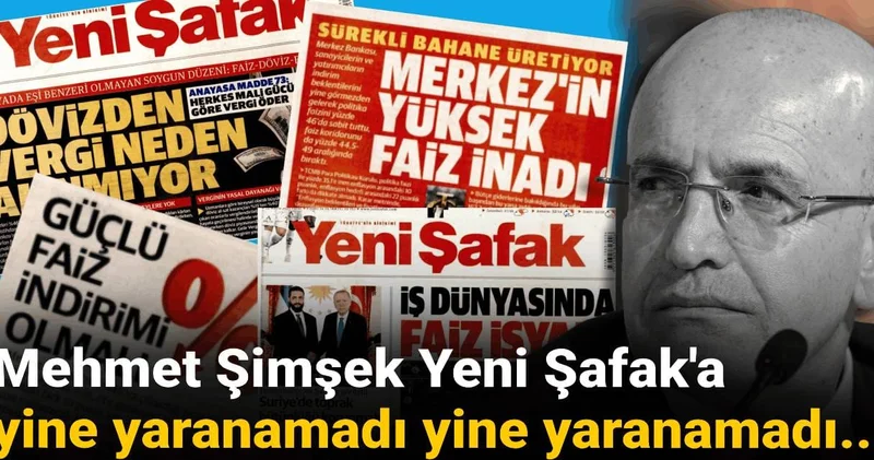 Mehmet Şimşek Yeni Şafak a yine yaranamadı yine yaranamadı...