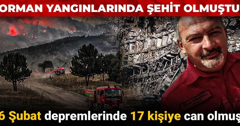 Orman yangınlarında şehit olmuştu: 6 Şubat depremlerinde 17 kişiye can olmuş