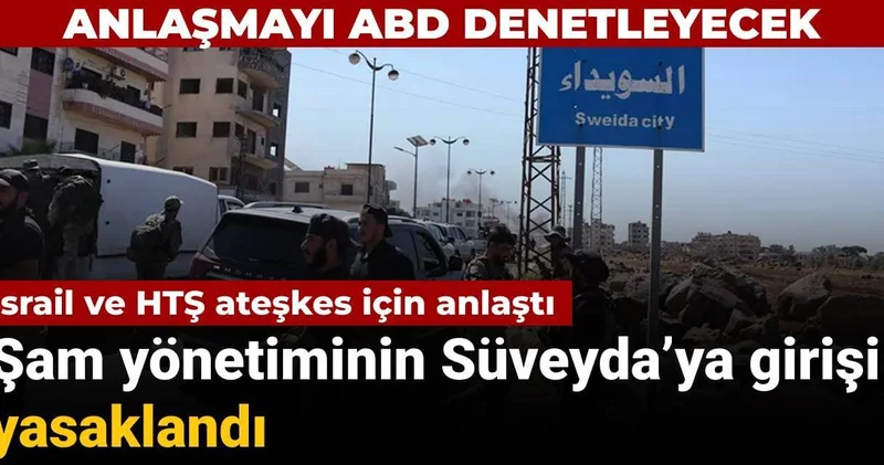 İsrail ve HTŞ ateşkes için anlaştı: Şam güçlerinin Süveyda’ya girişi yasaklandı