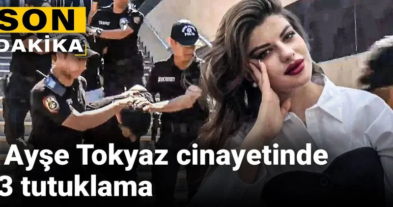 Son dakika Ayşe Tokyaz cinayetinde 3 tutuklama