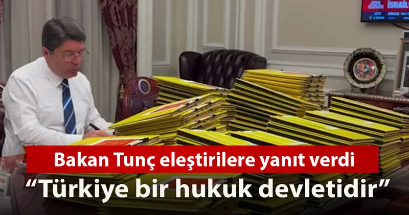 Bakan Tunç eleştirilere yanıt verdi: Türkiye bir hukuk devletidir