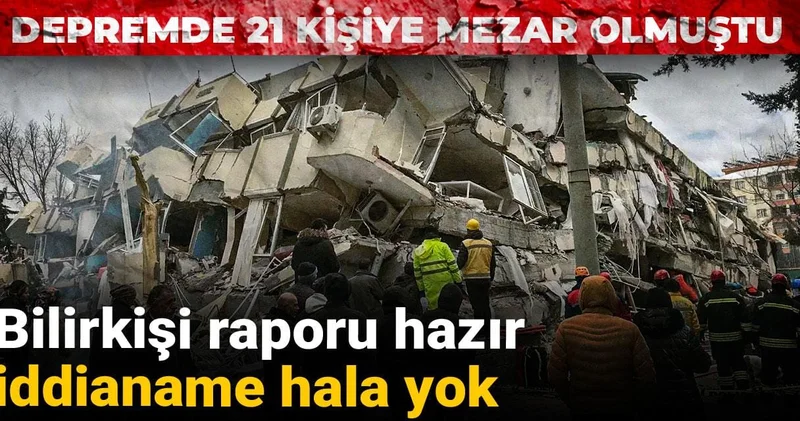 Depremde 21 kişiye mezar olmuştu! Bilirkişi raporu hazır iddianame hala yok