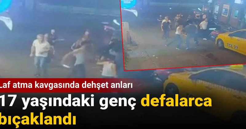 Laf atma kavgasında dehşet anları: 17 yaşındaki genç defalarca bıçaklandı
